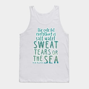 Isak Dinesen quote - The cure for everything is salt water Tank Top